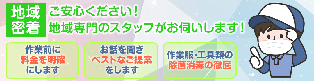 【地域密着】ご安心ください!地域専門のスタッフがお伺いします!